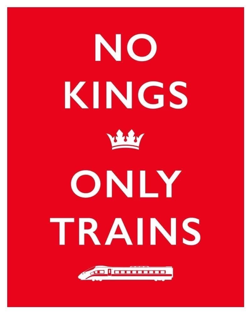 In the style of the Keep calm and carry on poster, this one says NO KINGS (crown) ONLY TRAINS (train) on a red background